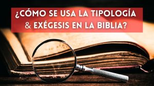 ¿Cómo se usa la Tipología y Exégesis en la Biblia?